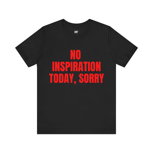 No Inspiration Today Sorry Shirt