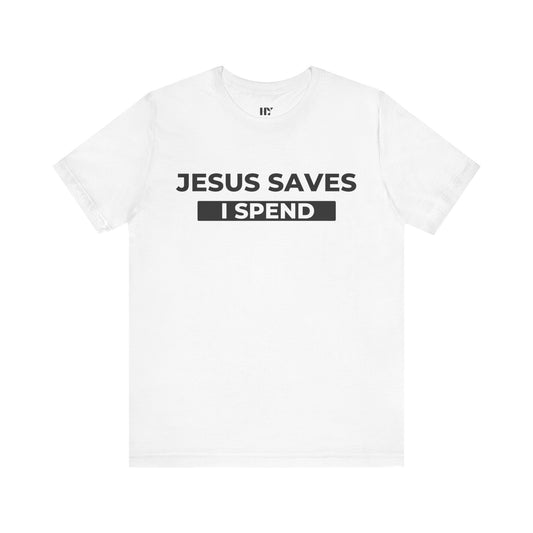 Jesus saves I spend shirt