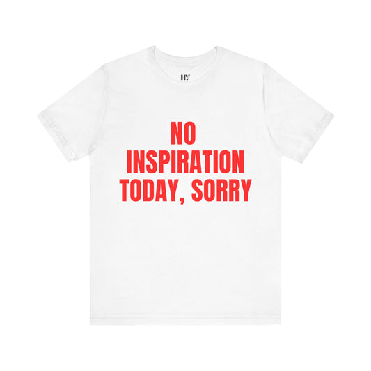 No Inspiration Today Sorry Shirt